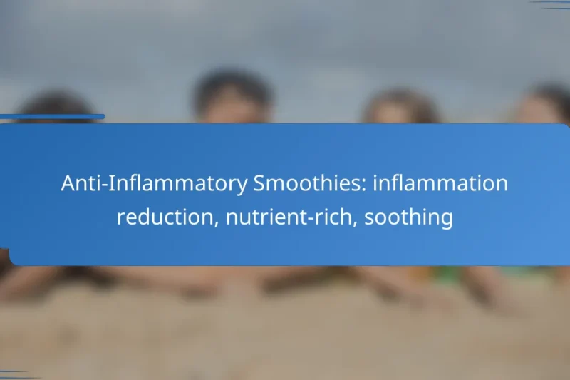 Anti-Inflammatory Smoothies: inflammation reduction, nutrient-rich, soothing