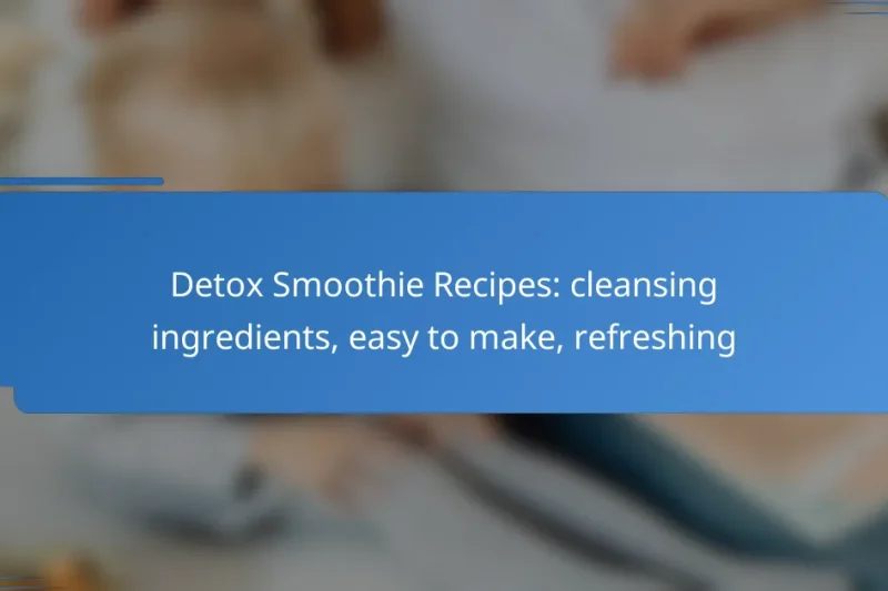Detox Smoothie Recipes: cleansing ingredients, easy to make, refreshing