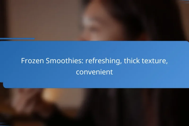 Frozen Smoothies: refreshing, thick texture, convenient