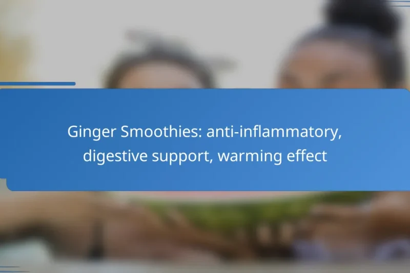 Ginger Smoothies: anti-inflammatory, digestive support, warming effect