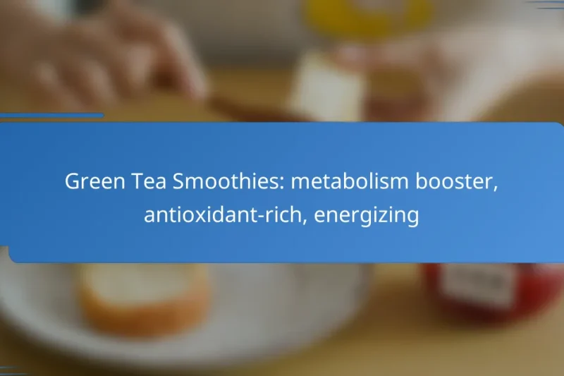 Green Tea Smoothies: metabolism booster, antioxidant-rich, energizing