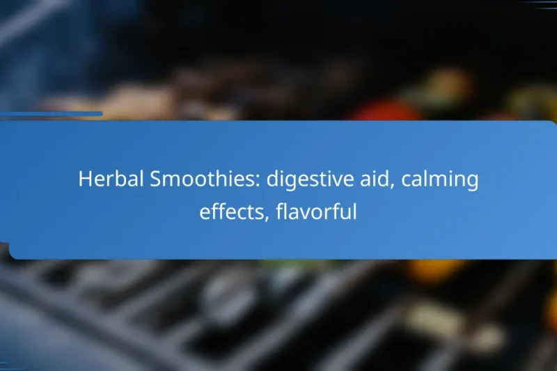 Herbal Smoothies: digestive aid, calming effects, flavorful