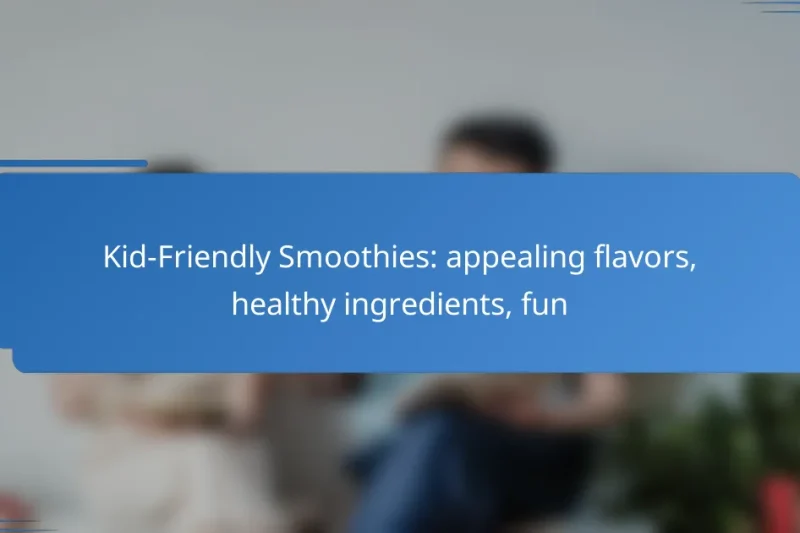 Kid-Friendly Smoothies: appealing flavors, healthy ingredients, fun