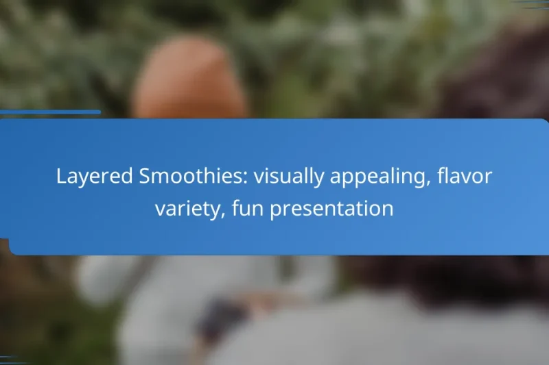 Layered Smoothies: visually appealing, flavor variety, fun presentation