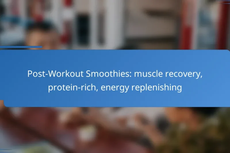 Post-Workout Smoothies: muscle recovery, protein-rich, energy replenishing