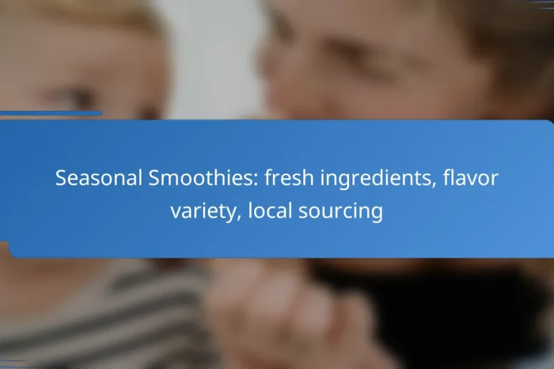 Seasonal Smoothies: fresh ingredients, flavor variety, local sourcing