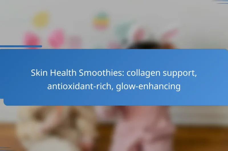 Skin Health Smoothies: collagen support, antioxidant-rich, glow-enhancing