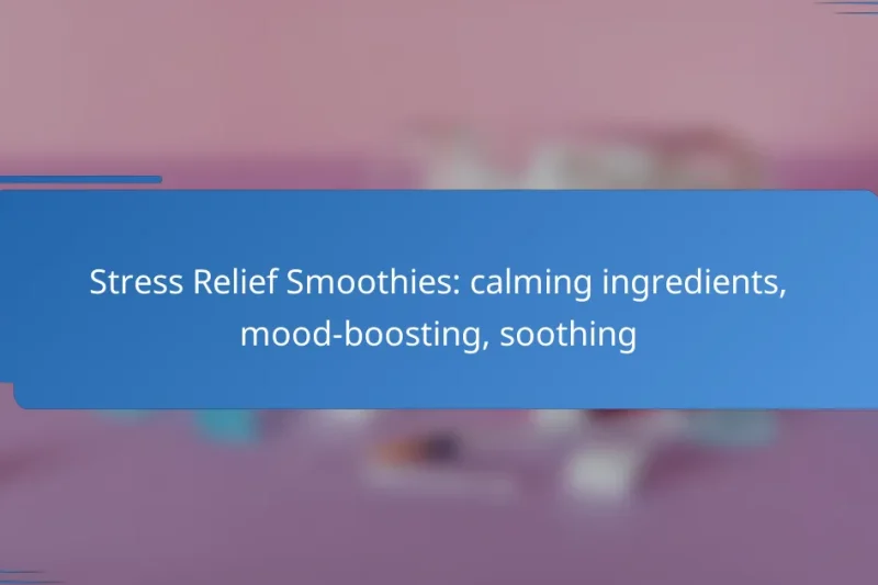 Stress Relief Smoothies: calming ingredients, mood-boosting, soothing
