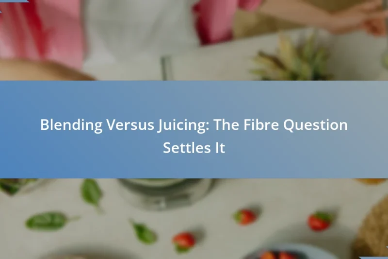 Blending Versus Juicing: The Fibre Question Settles It
