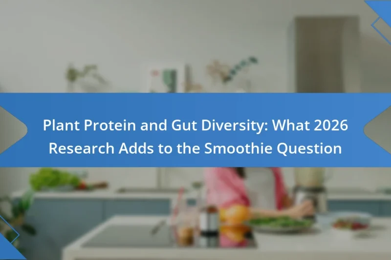 Plant Protein and Gut Diversity: What 2026 Research Adds to the Smoothie Question