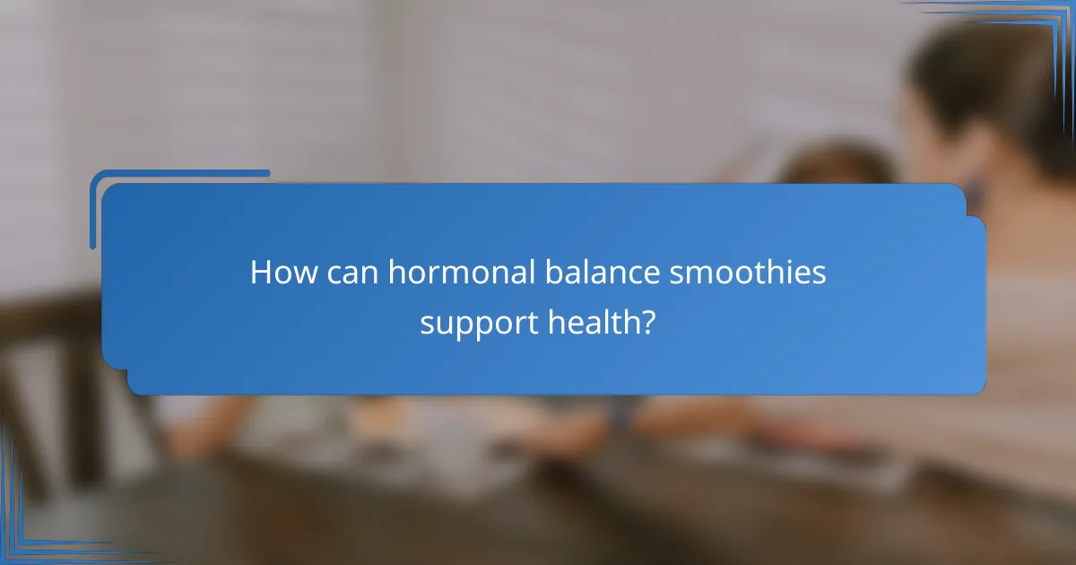 How can hormonal balance smoothies support health?