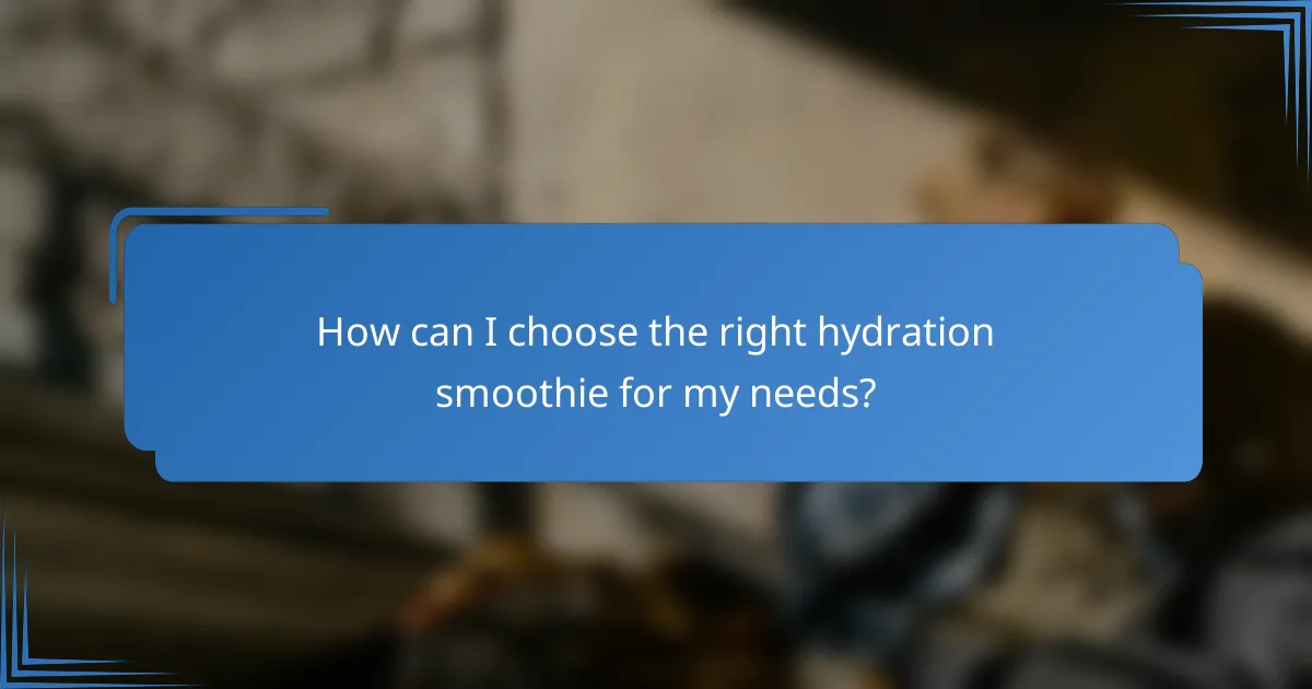 How can I choose the right hydration smoothie for my needs?