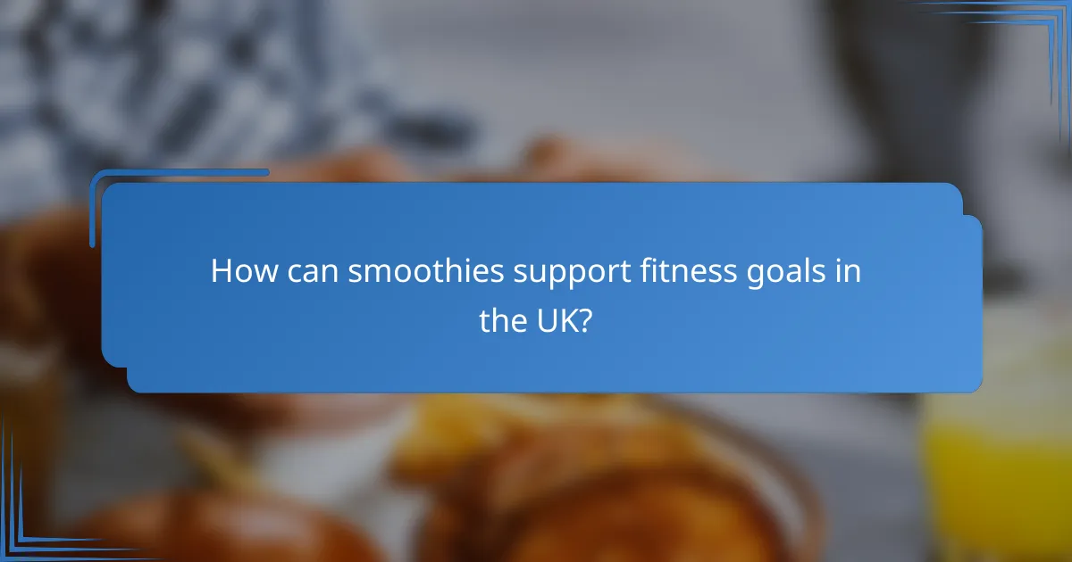 How can smoothies support fitness goals in the UK?