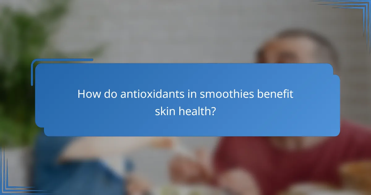How do antioxidants in smoothies benefit skin health?