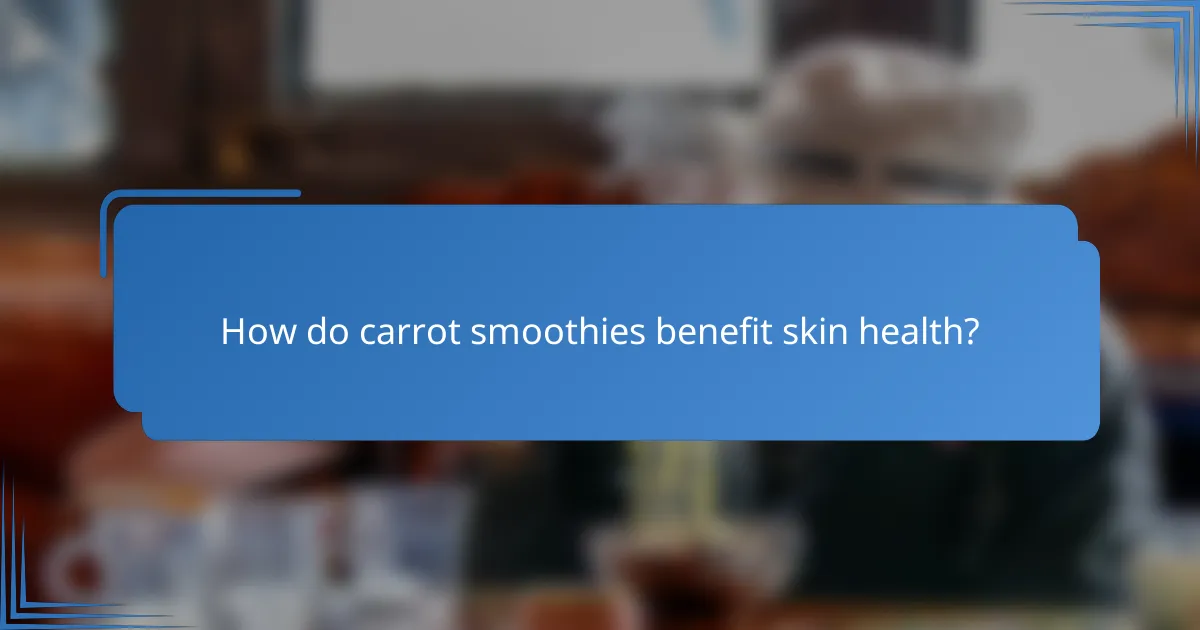 How do carrot smoothies benefit skin health?
