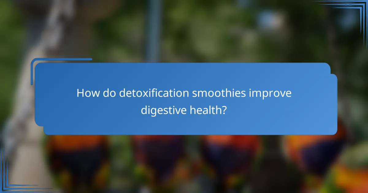 How do detoxification smoothies improve digestive health?