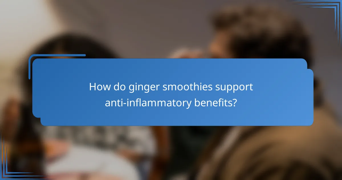 How do ginger smoothies support anti-inflammatory benefits?