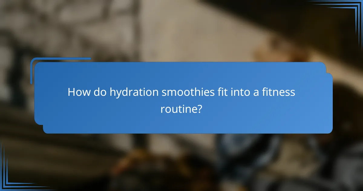 How do hydration smoothies fit into a fitness routine?