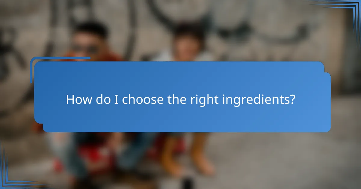How do I choose the right ingredients?