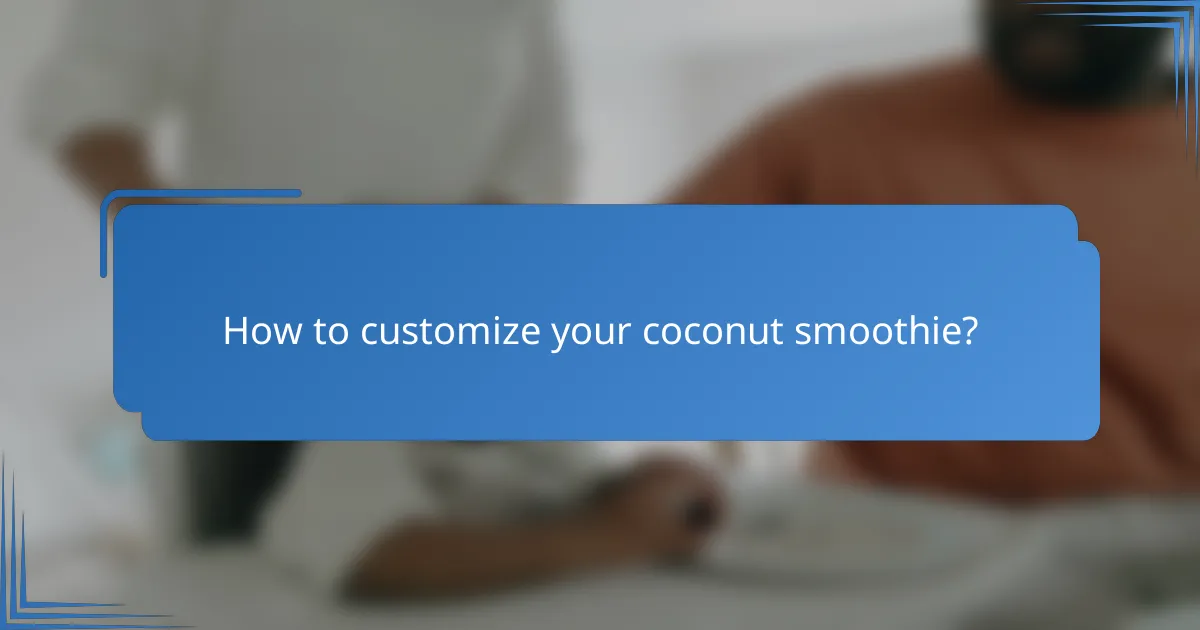 How to customize your coconut smoothie?