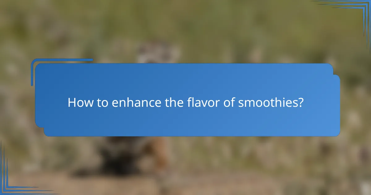 How to enhance the flavor of smoothies?