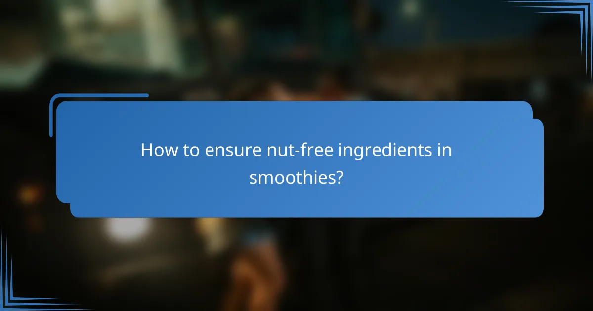 How to ensure nut-free ingredients in smoothies?