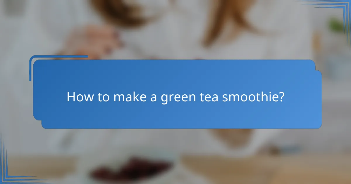 How to make a green tea smoothie?