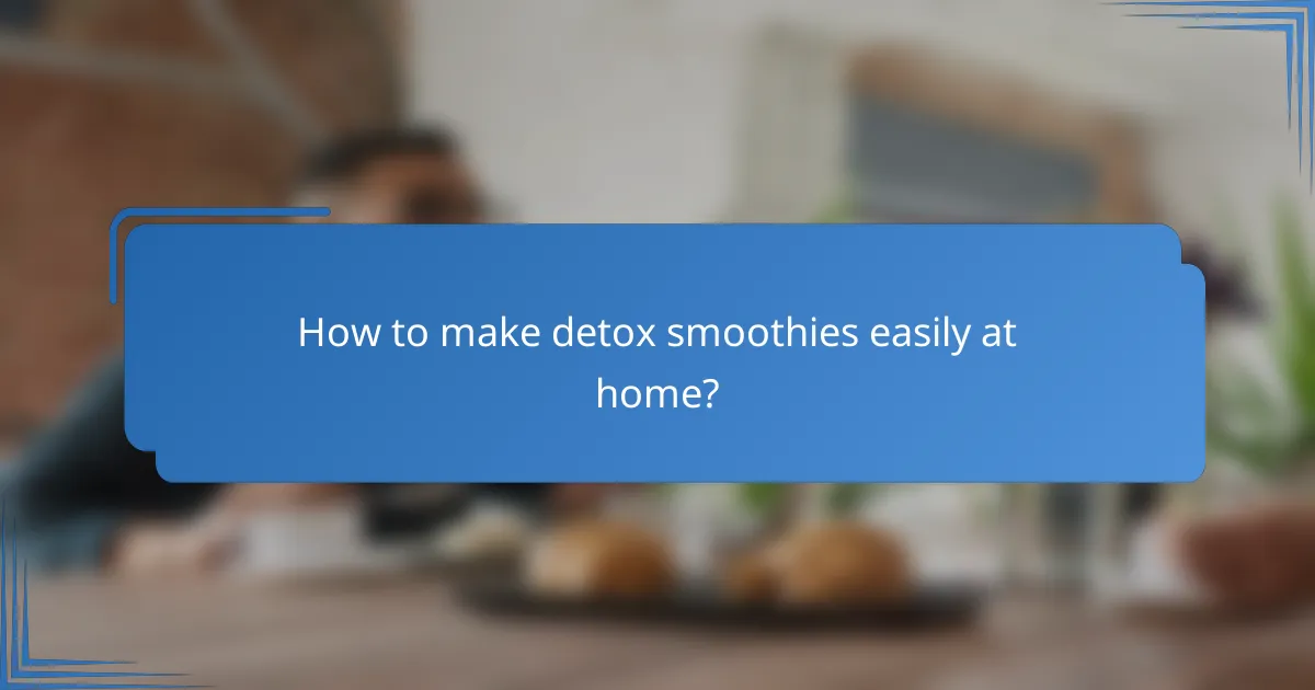 How to make detox smoothies easily at home?
