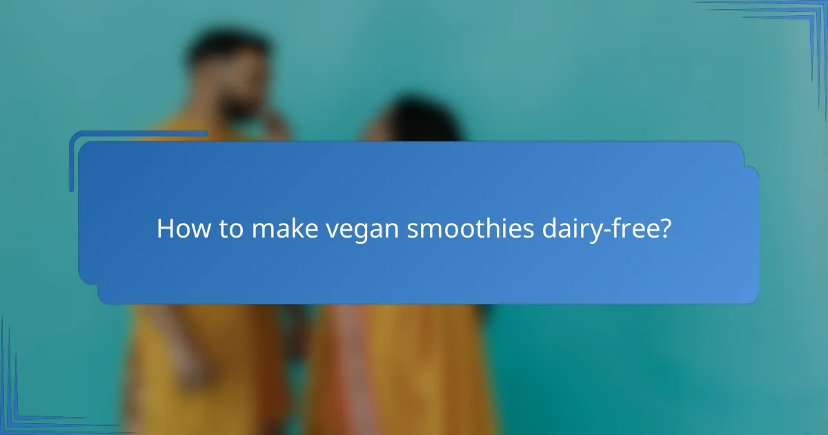 How to make vegan smoothies dairy-free?