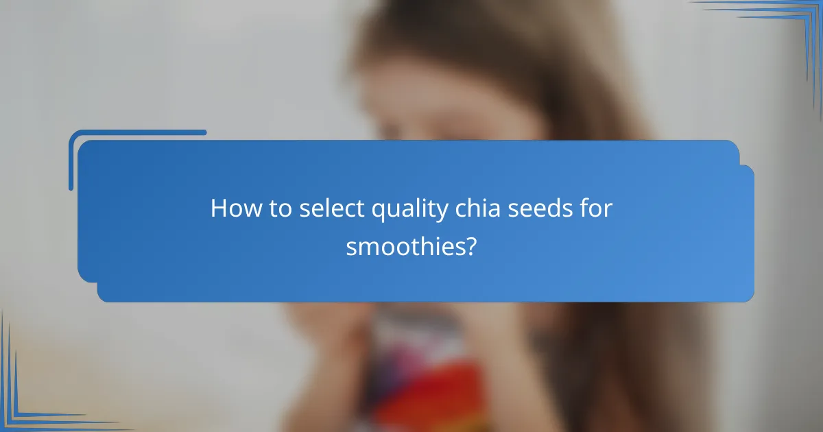 How to select quality chia seeds for smoothies?