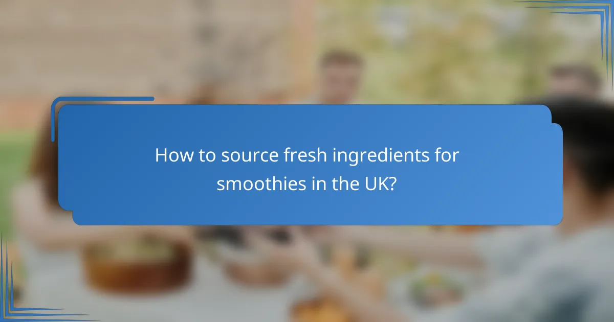 How to source fresh ingredients for smoothies in the UK?