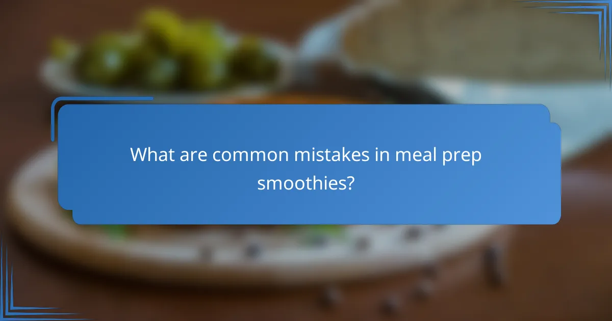 What are common mistakes in meal prep smoothies?