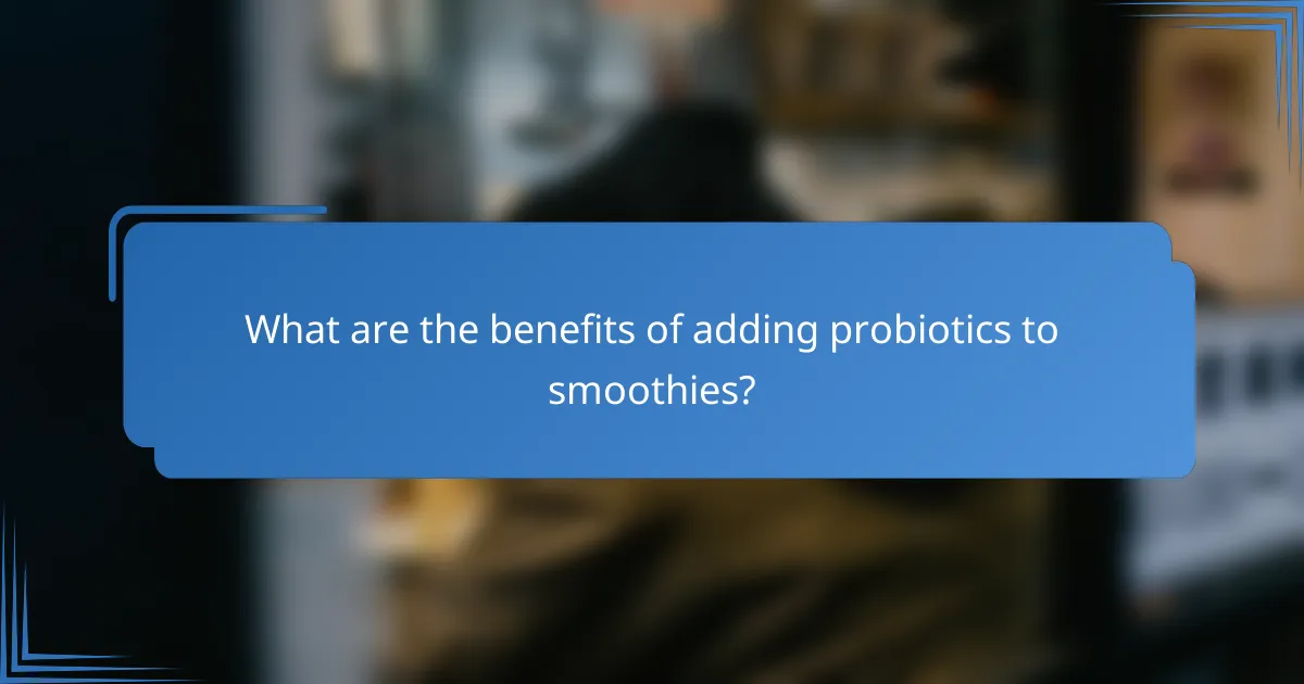 What are the benefits of adding probiotics to smoothies?