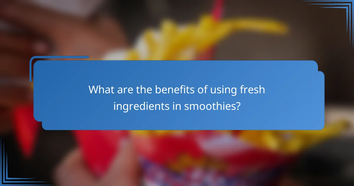 What are the benefits of using fresh ingredients in smoothies?