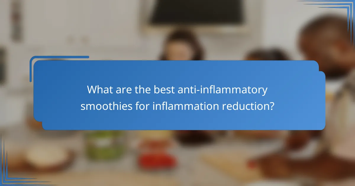 What are the best anti-inflammatory smoothies for inflammation reduction?