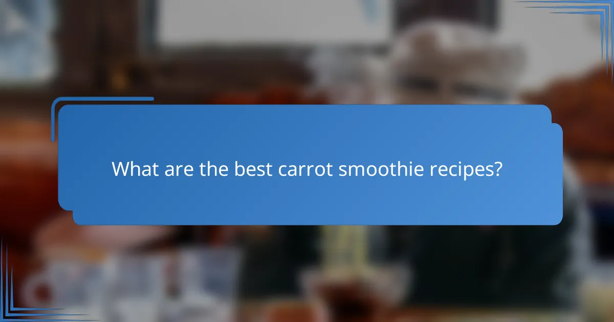 What are the best carrot smoothie recipes?