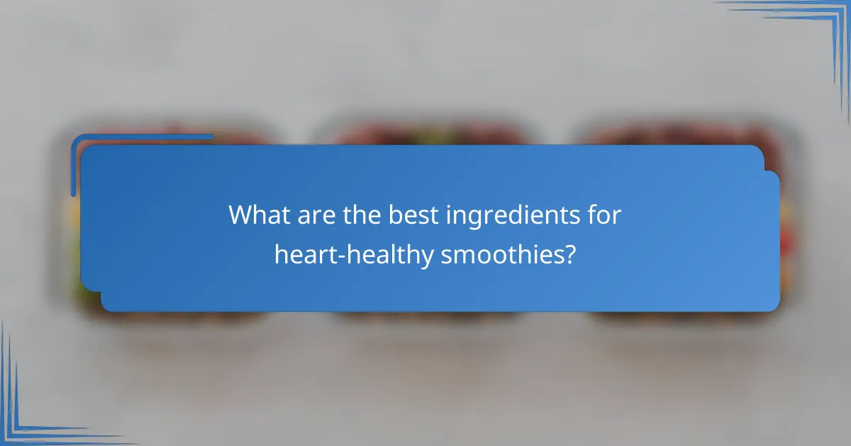 What are the best ingredients for heart-healthy smoothies?