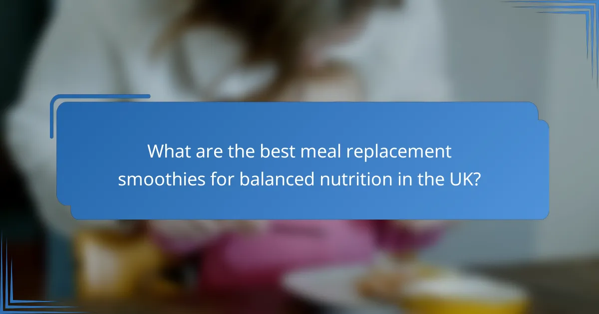 What are the best meal replacement smoothies for balanced nutrition in the UK?