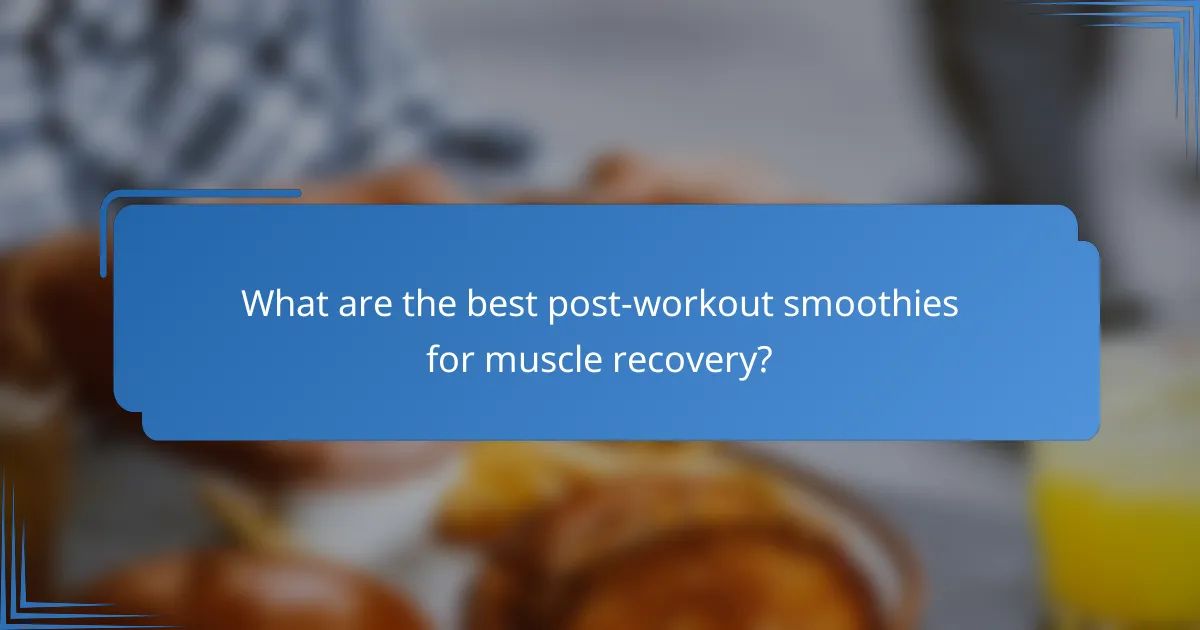 What are the best post-workout smoothies for muscle recovery?