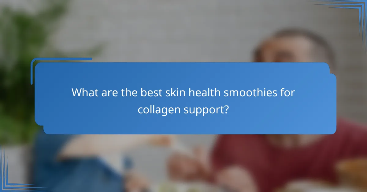 What are the best skin health smoothies for collagen support?
