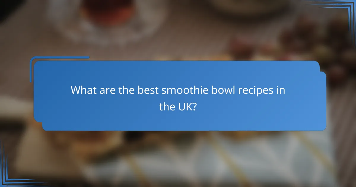 What are the best smoothie bowl recipes in the UK?