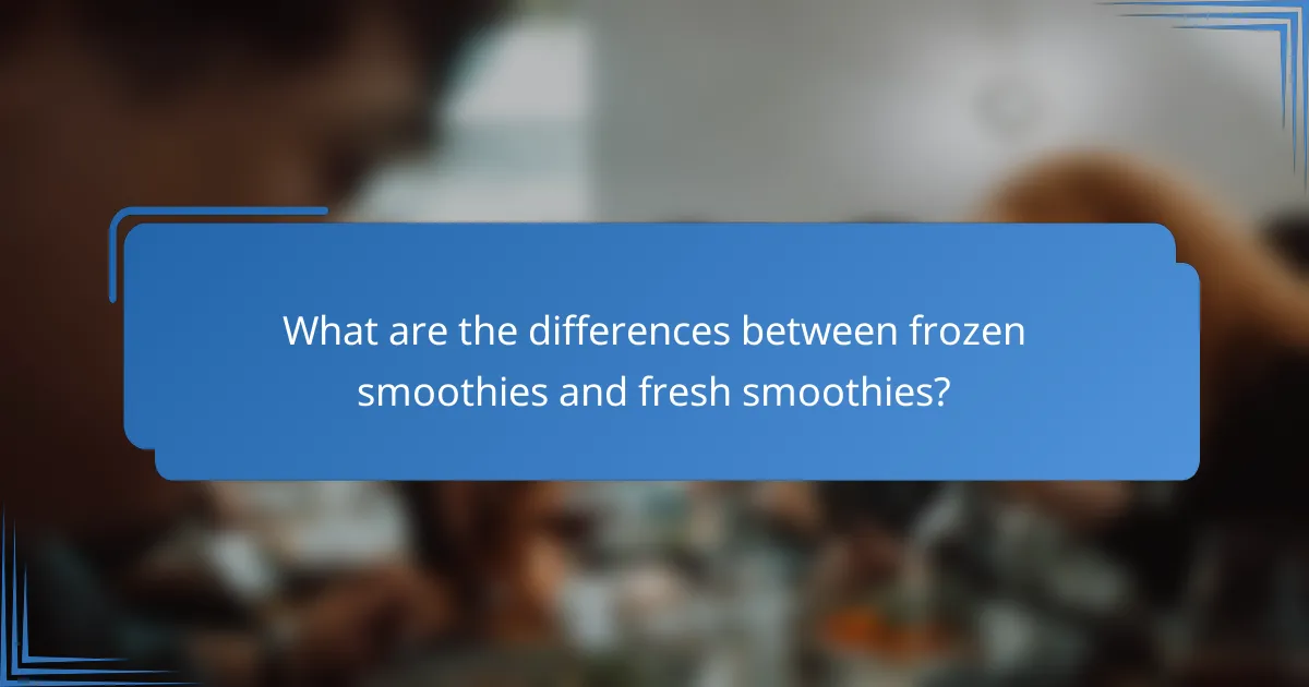 What are the differences between frozen smoothies and fresh smoothies?