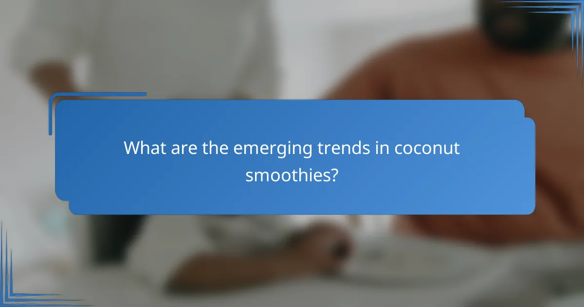 What are the emerging trends in coconut smoothies?