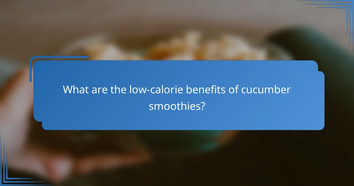 What are the low-calorie benefits of cucumber smoothies?
