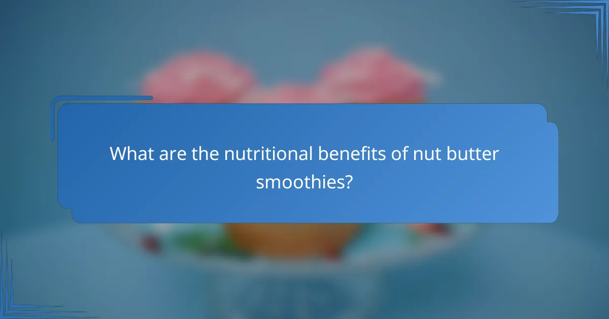 What are the nutritional benefits of nut butter smoothies?