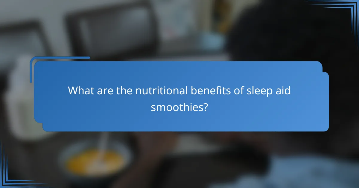 What are the nutritional benefits of sleep aid smoothies?