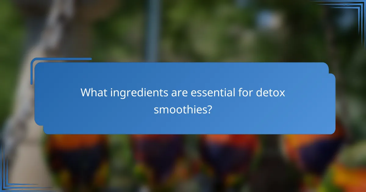 What ingredients are essential for detox smoothies?