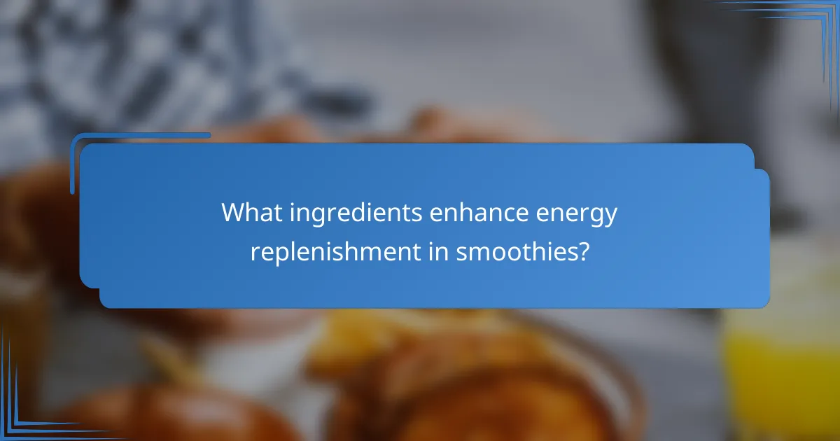 What ingredients enhance energy replenishment in smoothies?