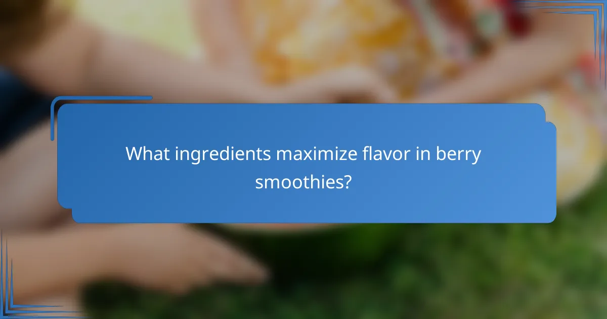 What ingredients maximize flavor in berry smoothies?