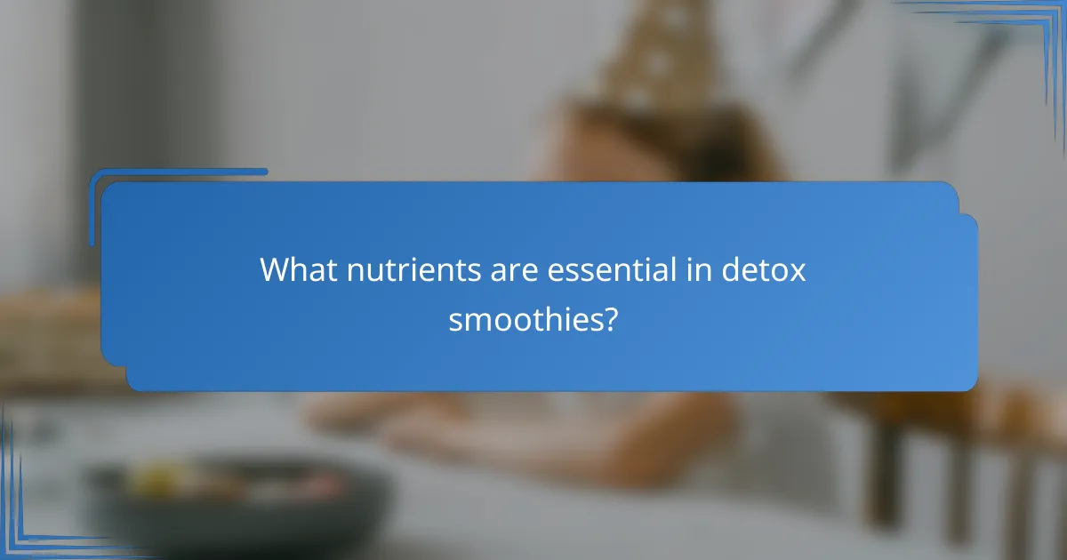 What nutrients are essential in detox smoothies?